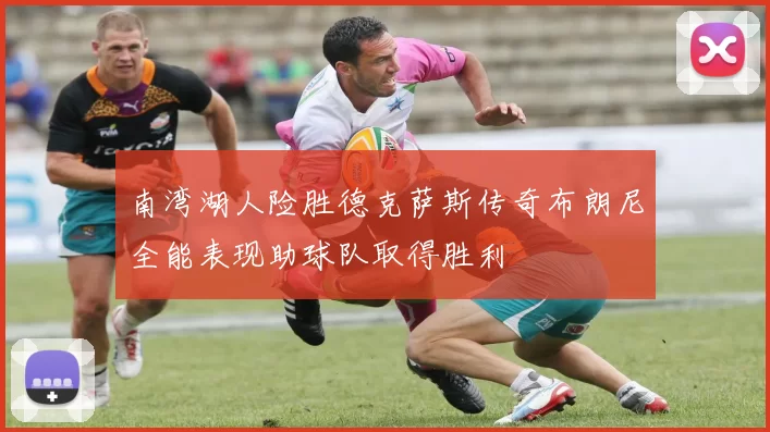 南湾湖人险胜德克萨斯传奇布朗尼全能表现助球队取得胜利